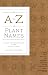 The a to Z of Plant Names: A Quick Reference Guide to 4000 Garden Plants