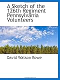 A Sketch of the 126th Regiment Pennsylvania Volunteers