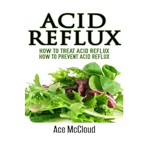 Acid Reflux: How To Treat Acid Reflux- How To Prevent Acid Reflux