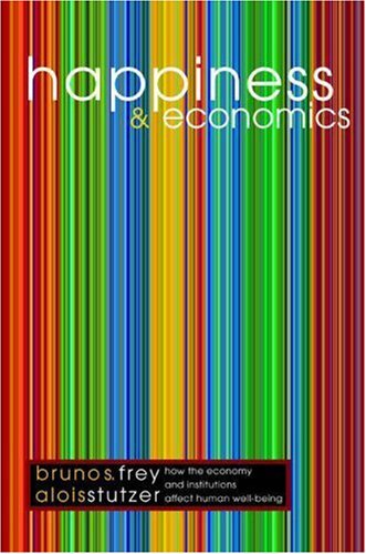 Happiness and Economics: How the Economy and Institutions Affect Human Well-Being (Princeton Paperbacks)