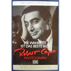 Die Wahrheit ist das beste Bild. Robert Capa, Photograph. Eine Biographie.