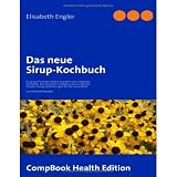Das neue Sirup-Kochbuch: Sirup aus Fr�chten, Bl�ten, Kr�utern und Gew�rzen f�r Kaffee, Tee, Desserts, Cocktails und zum W�rzen Kr�uter-Honig-Zubereitungen f�r die Gesundheit. 200 erlesene Rezeptevon "Elisabeth Engler"