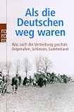 Als die Deutschen weg waren: Was nach der Vertreibung geschah: Ostpreu&szlig;en, Schlesien, Sudetenland - Adrian von Arburg, Wlodzimierz Borodziej, Jurij Kostjaschow