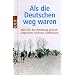 Als die Deutschen weg waren: Was nach der Vertreibung geschah: Ostpreu�en, Schlesien, Sudetenland