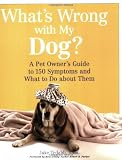 What's Wrong with My Dog?: A Pet Owner's Guide to 150 Symptoms - and What to Do about Them