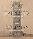 What Happened to Goldman Sachs: An Insider's Story of Organizational Drift and Its Unintended Consequences
