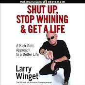 Shut Up, Stop Whining, and Get a Life: A Kick-Butt Approach to a Better Life | [Larry Winget]