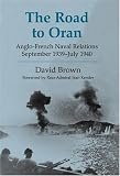 The Road to Oran: Anglo-French Naval Relations, September 1939-July 1980