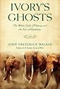 Ivory's Ghosts: The White Gold of History and the Fate of Elephants