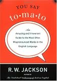 You Say Tomato: An Amusing and Irreverent Guide to the Most Often Mispronounced Words in the English Language