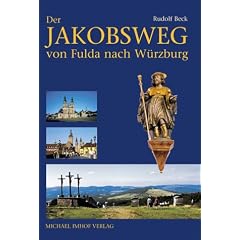 Der Jakobsweg von Fulda nach W�rzburg: Bremen / Rh�n - H�nfeld - Fulda - Kreuzberg / Rh�n - Bad Kissingen - Geldersheim / Schweinfurt - W�rzburg