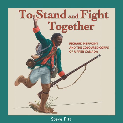 To Stand and Fight Together: Richard Pierpoint and the Coloured Corps of Upper Canada (Canadians at War)