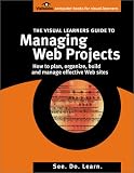 The Visual Learner's Guide to Managing Web Projects (Books24x7)