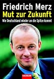 Mut zur Zukunft - Wie Deutschland wieder an die Spitze kommt. - Friedrich Merz