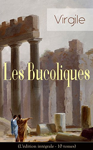 Les Bucoliques (L'édition intégrale - 10 tomes): L'œuvre pastorale la plus célèbre de l'Antiquité (French Edition)