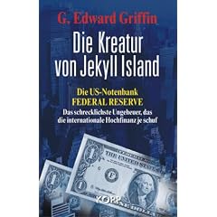 Die Kreatur von Jekyll Island: Die US-Notenbank Federal Reserve - Das schrecklichste Ungeheuer, das die internationale Hochfinanz je schuf