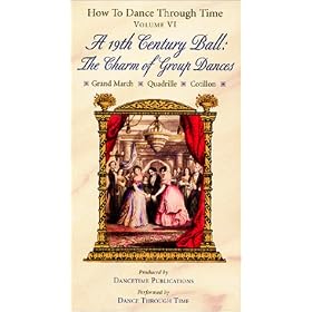HOW TO DANCE THROUGH TIME Volume VI: A 19th Century Ball: the Charm of Group Dances