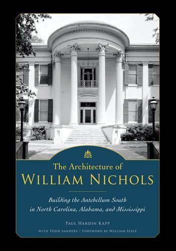 The Architecture of William Nichols: Building the Antebellum South in North Carolina, Alabama, and Mississippi