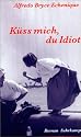 Küß mich, du Idiot: Roman