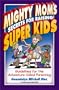 Mighty Mom's Secrets for Raising Super Kids: Guidelines for the Adventure Called Parenting