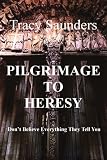 Pilgrimage to Heresy: Don't Believe Everything They Tell You