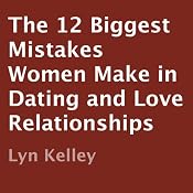 The 12 Biggest Mistakes Women Make in Dating and Love Relationships | [Lyn Kelley]