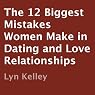The 12 Biggest Mistakes Women Make in Dating and Love Relationships