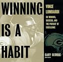 Winning Is A Habit: Vince Lombardi on Winning, Success, and the Pursuit of Excellence
