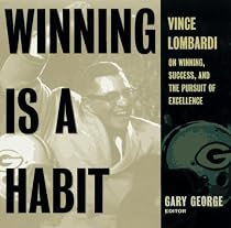 Winning Is A Habit: Vince Lombardi on Winning, Success, and the Pursuit of Excellence