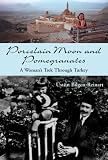 Porcelain Moon and Pomegranates: A Woman's Trek Through Turkey