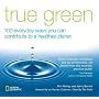 True Green: 100 Everyday Ways you Can Contribute to a Healthier Planet (True Green (National Geographic))