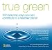True Green: 100 Everyday Ways you Can Contribute to a Healthier Planet