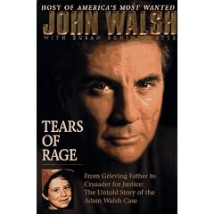 Tears of Rage - From Grieving Father to Crusader for Justice: The Untold Story of the Adam Walsh Case