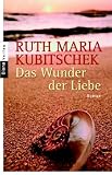 Das Wunder der Liebe: Roman - Ruth Maria Kubitschek