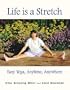 Life is a Stretch: Easy Yoga, Anytime, Anywhere