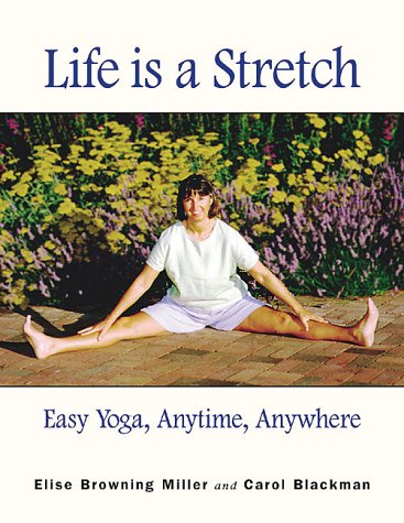 Life is a Stretch: Easy Yoga, Anytime, Anywhere