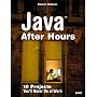 Java After Hours: 10 Projects You'll Never Do at Work