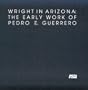 Wright in Arizona: The Early Work of Pedro E. Guerrero (School of Architecture Historical Publications)