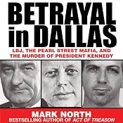 Betrayal in Dallas: LBJ, the Pearl Street Mafia, and the Murder of President Kennedy | [Mark North]