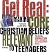Get Real: Making Core Christian Beliefs Relevant to Teenagers