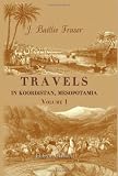 Travels in Koordistan, Mesopotamia, etc: Including an Account of Parts of Those Countries hitherto Unvisited by Europeans. With Sketches of the Character ... of the Koordish and Arab Tribes. Volume 1