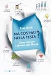 Ma cos'hai nella testa?: Come educare...