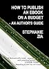 How To Publish An Ebook On A Budget - An Author's Guide To The Free Yet Professional Way To Get Your Writing Selling On Amazon Kindle, Smashwords, iBooks, NOOK, and More