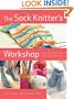 The Sock Knitter's Workshop: Everything Knitters Need to Knit Socks Beautifully