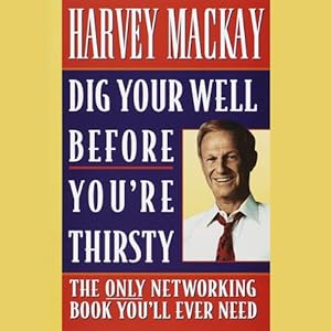 Dig Your Well Before You're Thirsty - Harvey Mackay 