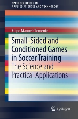 Small-Sided and Conditioned Games in Soccer Training: The Science and Practical Applications (SpringerBriefs in Applied Sciences and Technology)
