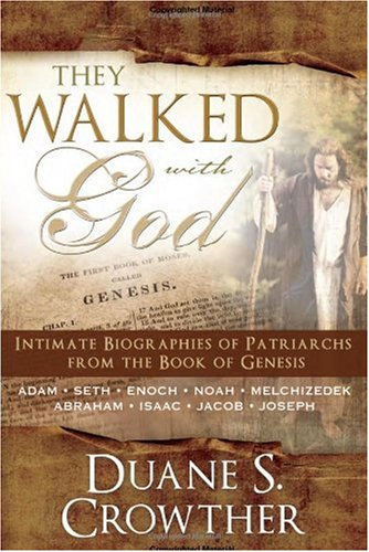 They Walked with God: Intimate Biographies of Patriarchs from the Book of Genesis–Adam / Seth / Enoch / Noah / Melchizedek / Abraham / Isaac / Jacob / Joseph