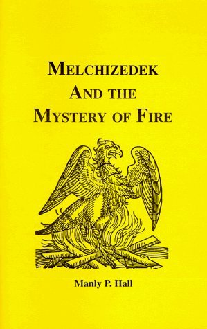 By Manly P. Hall - Melchizedek and the Mystery of Fire (6/15/96)