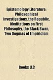 Epistemology Literature: Philosophical Investigations, the Republic, Meditations on First Philosophy, the Black Swan, Two Dogmas of Empiricism-