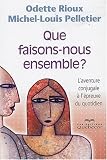 Que faisons-nous ensemble ? : L'aventure conjugale � l'�preuve du quotidien